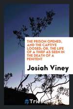 The Prison Opened, and the Captive Loosed; Or, the Life of a Thief as Seen in the Death of a Penitent