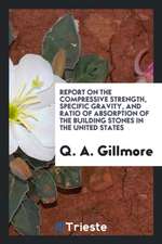 Report on the Compressive Strength, Specific Gravity, and Ratio of Absorption of the Building Stones in the United States