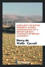 Insecurity of British Property in Peru: Imprisonment of a British Subject: Contempt of British Authority