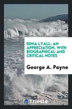 Edna Lyall: An Appreciation. with Biographical and Critical Notes