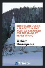 Romeo and Juliet, a Tragedy in Five Acts, as Arranged for the Stage by Henry Irving