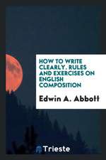 How to Write Clearly. Rules and Exercises on English Composition