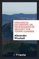 Geological Excursions; Or, the Rudiments of Geology for Young Learners