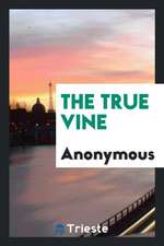 The True Vine, by the Author of 'the Schönberg-Cotta Family'.