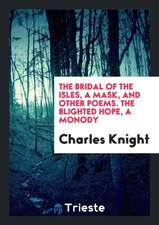 The Bridal of the Isles, a Mask, and Other Poems. the Blighted Hope, a Monody