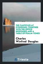 The Canticles at Evensong: Together with the Office Responses and a Table of Psalm-Tones