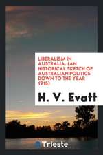 Liberalism in Australia: (an Historical Sketch of Australian Politics Down ...