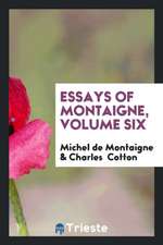 Essays of Montaigne, Volume Six