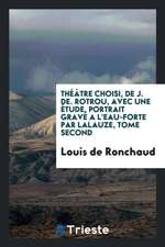 Théâtre Choisi, de J. De. Rotrou, Avec Une Étude, Portrait Gravé a l'Eau-Forte Par Lalauze, Tome Second