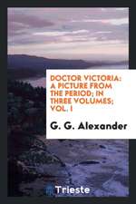 Doctor Victoria: A Picture from the Period; In Three Volumes; Vol. I