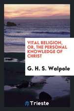 Vital Religion, Or, the Personal Knowledge of Christ