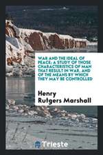 War and the Ideal of Peace: A Study of Those Characteristics of Man That Result in War, and of the Means by Which They May Be Controlled