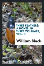 Three Feathers: A Novel, in Three Volumes, Vol. II