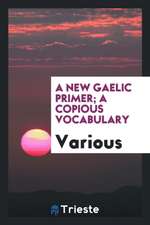 A New Gaelic Primer; A Copious Vocabulary