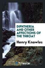 Diphtheria and Other Affections of the Throat