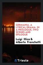 Germania. a Lyrical Drama. in a Prologue, Two Scenes and Epilogue