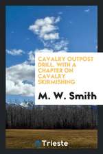 Cavalry Outpost Drill. with a Chapter on Cavalry Skirmishing