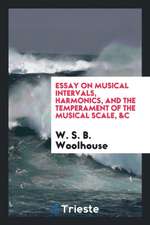 Essay on Musical Intervals, Harmonics, and the Temperament of the Musical Scale, &c