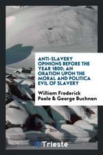 Anti-Slavery Opinions Before the Year 1800; An Oration Upon the Moral and Politica Evil of Slavery