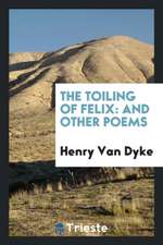 The Toiling of Felix: And Other Poems