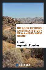 The Book of Dogs: An Intimate Study of Mankind's Best Friend