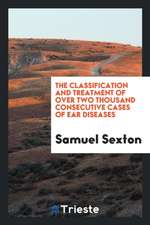 The Classification and Treatment of Over Two Thousand Consecutive Cases of Ear Diseases