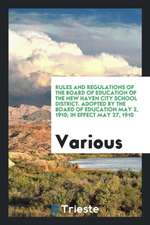 Rules and Regulations of the Board of Education of the New Haven City School District. Adopted by the Board of Education May 2, 1910; In Effect May 27