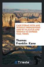 Case Forms with and Without Prepositions Used by Plautus and Terence to Express Time ...