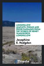 Longfellow Leaflets: Poems and Prose Passages from the Works of Henry Wadsworth Longfellow