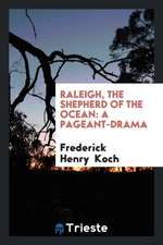 Raleigh, the Shepherd of the Ocean: A Pageant-Drama