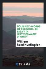 Four Key-Words of Religion: An Essay in Unsystematic Divinity