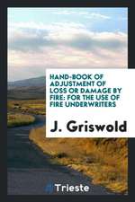 Hand-Book of Adjustment of Loss or Damage by Fire: For the Use of Fire Underwriters