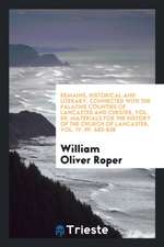 Remains, Historical and Literary, Connected with the Palatine Counties of Lancaster and Chester, Vol. 59; Materials for the History of the Church of L