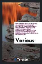 Dept. of Science and Art of the Committee of Council on Education. the Bethnal Green Branch of the Victoria and Albert Museum, South Kensington. Catal