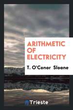 Arithmetic of Electricity: A Practical Treatise on Electrical Calculations ...