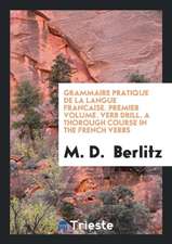 Verb Drill: A Thorough Course in the French Verbs by Constant Practice in Conversation ...