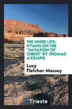 The Inner Life: Hymns on the Imitation of Christ by Thomas A'Kempis ...