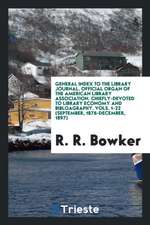 General Index to the Library Journal. Official Organ of the American Library Association. Chiefly-Devoted to Library Economy and Bibloagraphy. Vols. 1