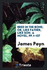 Bred in the Bone; Or, Like Father, Like Son. a Novel, Pp.1-137