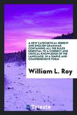 A New Catechetical Hebrew and English Grammar: Containing All the Rules Essential to a Correct and Critical Knowledge of the Language, in a Simple and