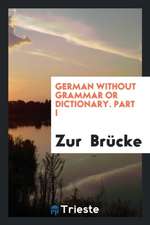 German Without Grammar or Dictionary. Part I