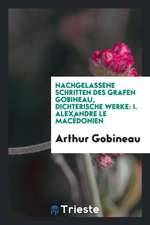 Nachgelassene Schritten Des Grafen Gobineau, Dichterische Werke: I. Alexandre Le Macédonien