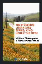 The Riverside Literature Series; King Henry the Fifth