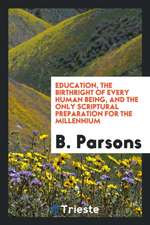 Education, the Birthright of Every Human Being, and the Only Scriptural Preparation for the Millennium