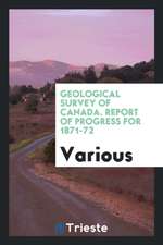 Geological Survey of Canada. Report of Progress for 1871-72