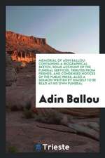 Memorial of Adin Ballou: Containing a Biographical Sketch, Some Account of the Funeral Services, Tributes from Friends, and Condensed Notices o