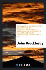 The Amateur Microscopist: Or, Views of the Microscopic World. a Handbook of Microscopic Manipulation and Microscopic Objects; Pp. 1-141
