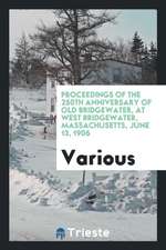 Proceedings of the 250th Anniversary of Old Bridgewater, at West Bridgewater, Massachusetts, June 13, 1906