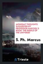 Monism? Thoughts Suggested by Professor Haeckel's Book 'the Riddle of the Universe'