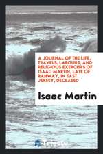 A Journal of the Life, Travels, Labours, and Religious Exercises of Isaac Martin, Late of Rahway, in East Jersey, Deceased